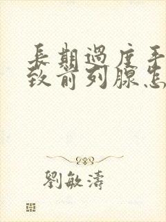 长期过度手淫导致前列腺怎么办