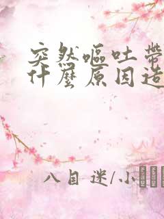 突然呕吐带血是什么原因造成的