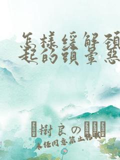 怎样缓解颈椎引起的头晕恶心