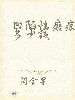 凹陷性瘢痕需要多少钱