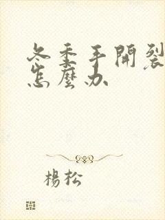 冬季手开裂脱皮怎么办