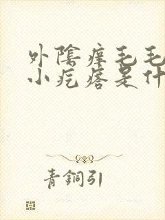 外阴痒毛毛那里小疙瘩是什么病