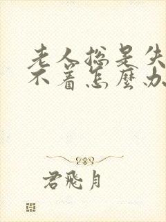 老人总是失眠睡不着怎么办