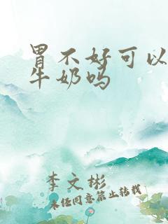 胃不好可以喝纯牛奶吗