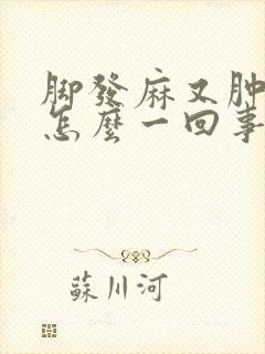 脚发麻又肿了是怎么一回事