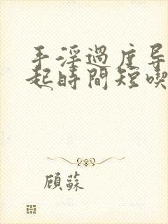 手淫过度导致勃起时间短吃什么好