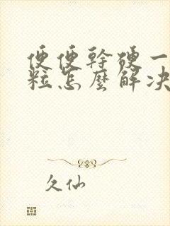 便便干硬一粒一粒怎么解决