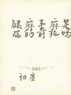 腿麻手麻是什么病的前兆吗