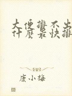 大便排不出来吃什么最快排便