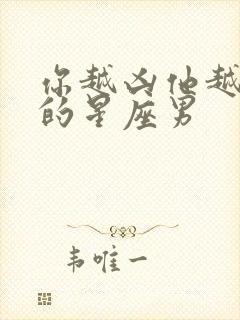 你越凶他越爱你的星座男