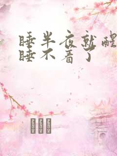 睡半夜就醒然后睡不着了
