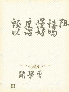 轻度慢性阻肺可以治好吗