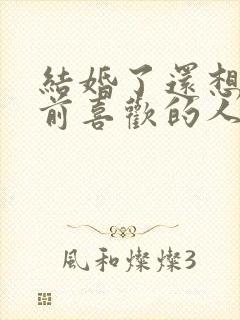 结婚了还想见以前喜欢的人怎么办