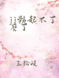 jj勃起不了怎么了