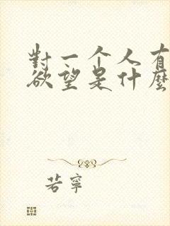 对一个人有生理欲望是什么原因