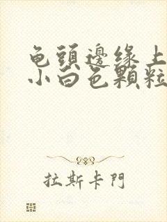 龟头边缘上面长小白色颗粒