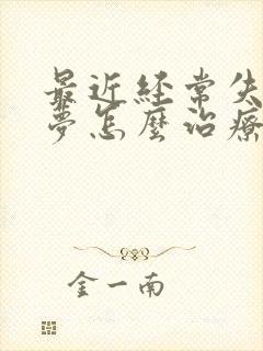 最近经常失眠多梦怎么治疗