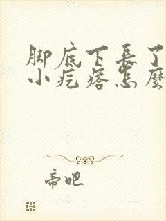 脚底下长了硬硬小疙瘩怎么治疗