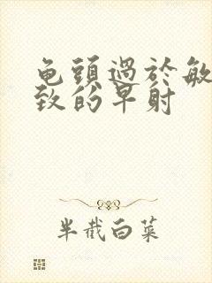 龟头过于敏感导致的早射