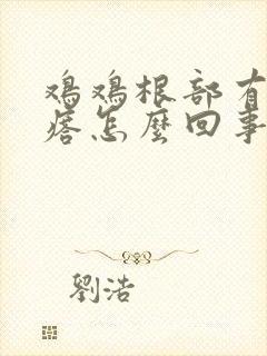 鸡鸡根部有小疙瘩怎么回事