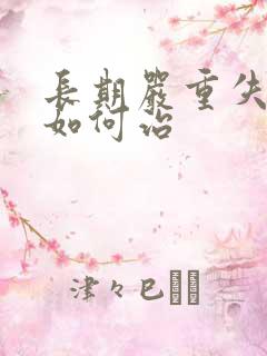 长期严重失眠该如何治