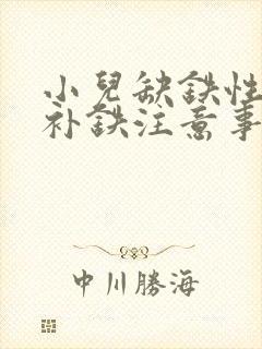 小儿缺铁性贫血补铁注意事项