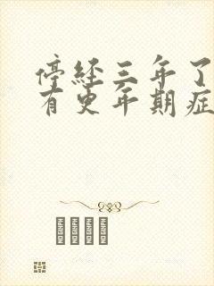 停经三年了还会有更年期症状吗