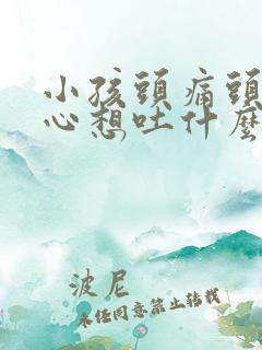 小孩头痛头晕恶心想吐什么原因