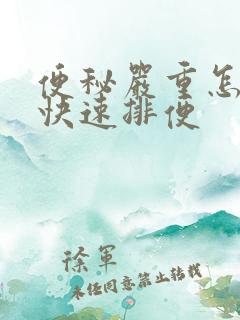 便秘严重怎么办快速排便