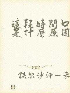 这段时间口气重是什么原因