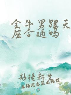 金牛男跟天蝎女座合适吗