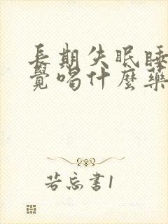 长期失眠睡不着觉喝什么药最好