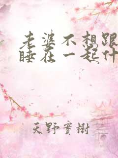 老婆不想跟老公睡在一起什么原因