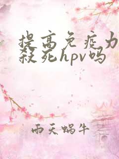 提高免疫力可以杀死hpv吗