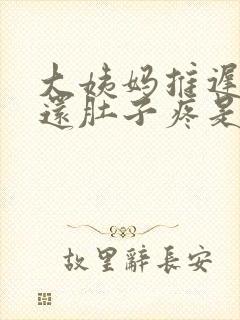 大姨妈推迟几天还肚子疼是怎么回事