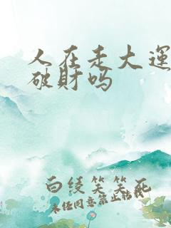 人在走大运前必破财吗