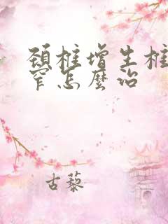 颈椎增生椎管狭窄怎么治