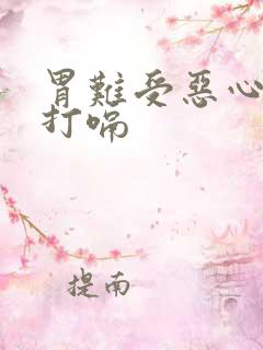 胃难受恶心想吐打嗝