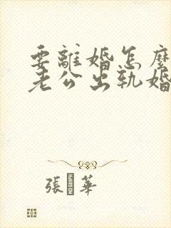 要离婚怎么挽回老公出轨婚姻