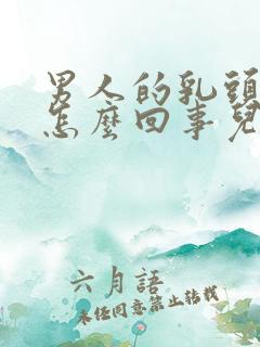 男人的乳头变大怎么回事儿