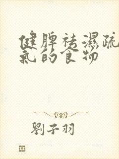 健脾祛湿疏肝理气的食物