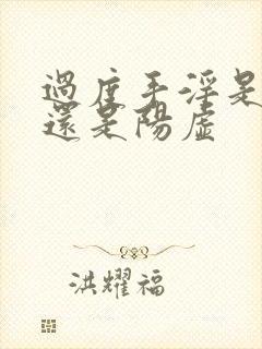 过度手淫是阴虚还是阳虚