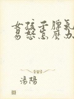 女孩子脾气暴躁易怒怎么办