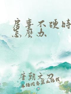 房事不硬时间短怎么办