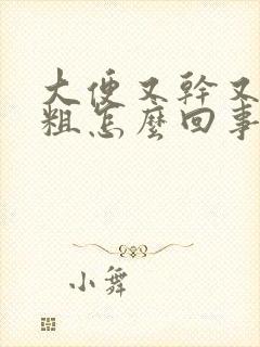 大便又干又硬又粗怎么回事