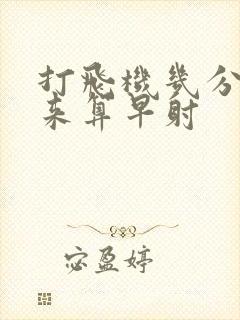 打飞机几分钟出来算早射