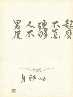 男人硬不起来硬度不够怎么办