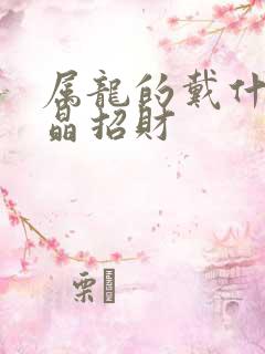 属龙的戴什么水晶招财