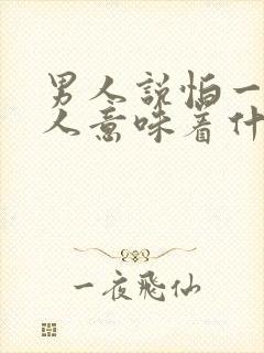 男人说怕一个女人意味着什么?