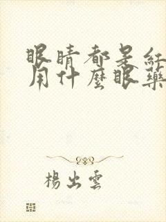 眼睛都是红血丝用什么眼药水